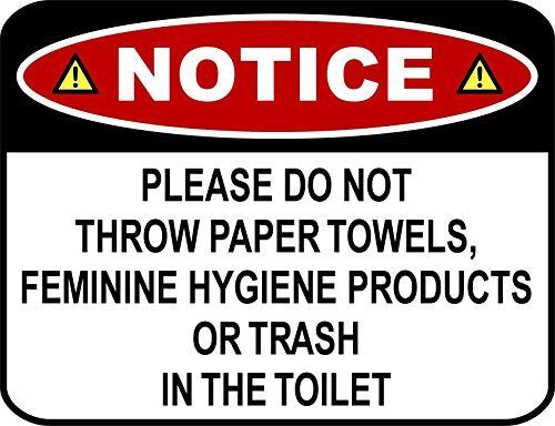 NOTICE PLEASE DO NOT THROW PAPER TOWELS,FEMININE HYGIENE PRODUCTS OR TRASH IN TH