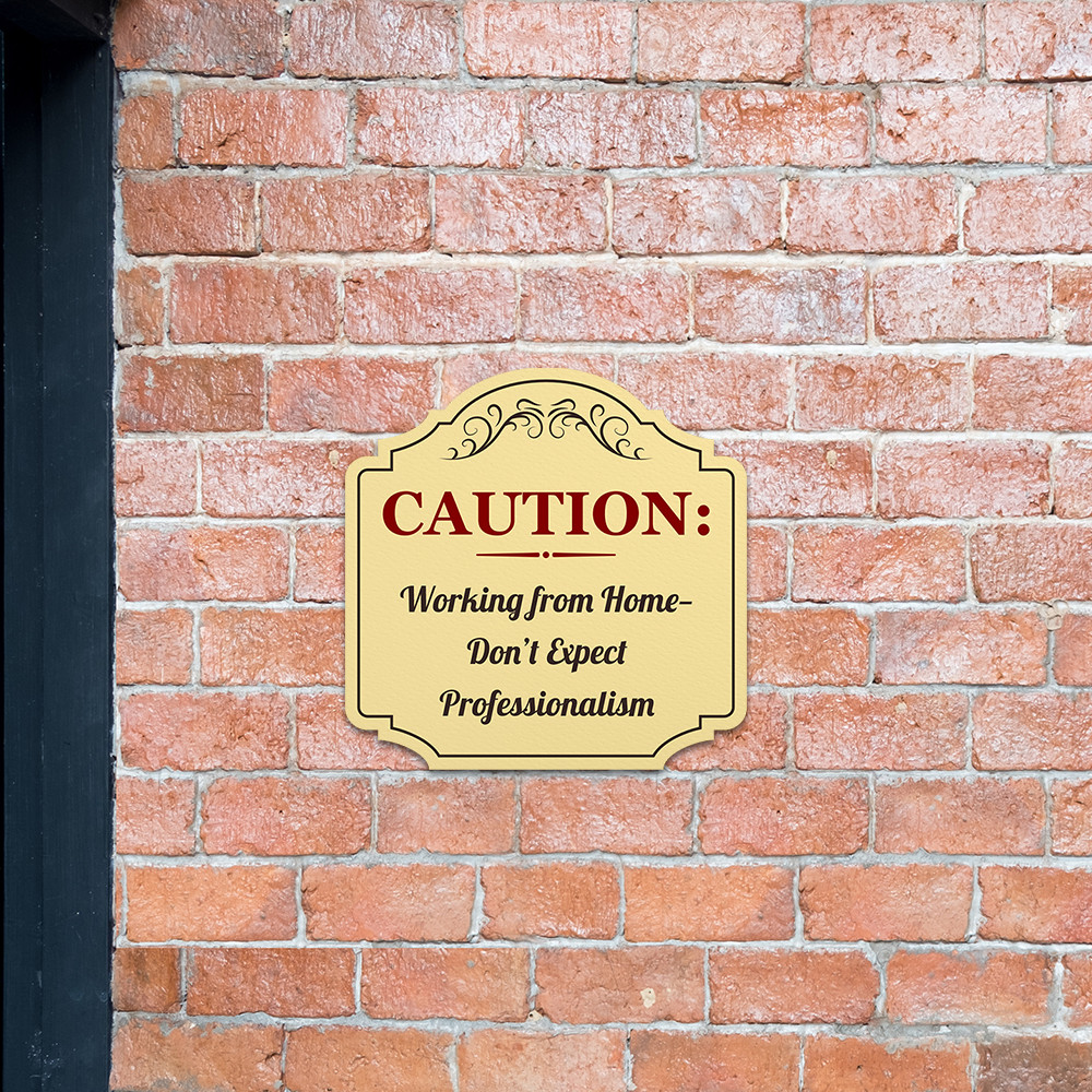 Heritage Plus Caution: Working from Home—Don’t Expect Professionalism Sign