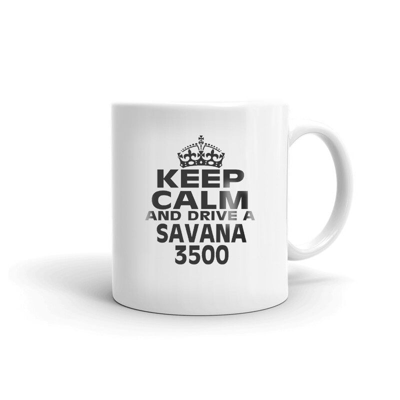Keep Calm And Drive A Savana 3500 Coffee Tea Ceramic Mug Office Work Cup Gift
