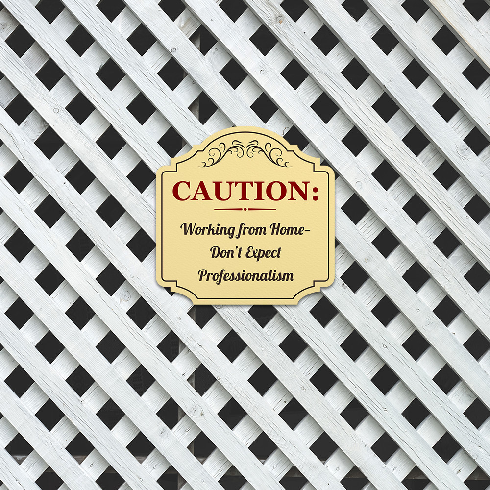 Heritage Plus Caution: Working from Home—Don’t Expect Professionalism Sign