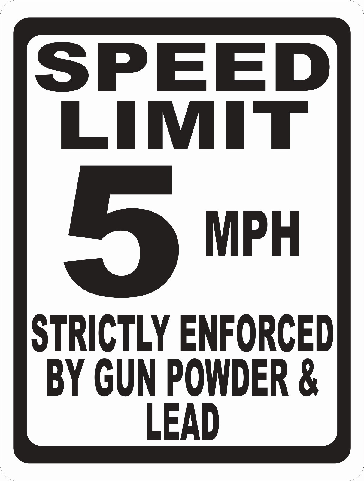 Speed Limit Sign Strictly Enforced by Gun Powder & Lead. Size & Speed Options